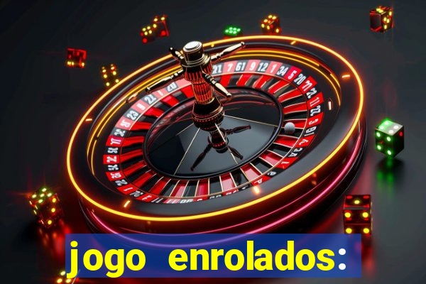 jogo enrolados: problema em dobro